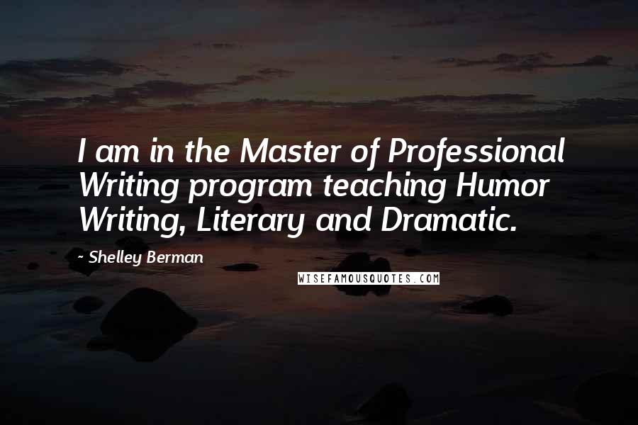 Shelley Berman Quotes: I am in the Master of Professional Writing program teaching Humor Writing, Literary and Dramatic.