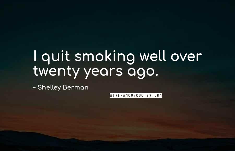 Shelley Berman Quotes: I quit smoking well over twenty years ago.