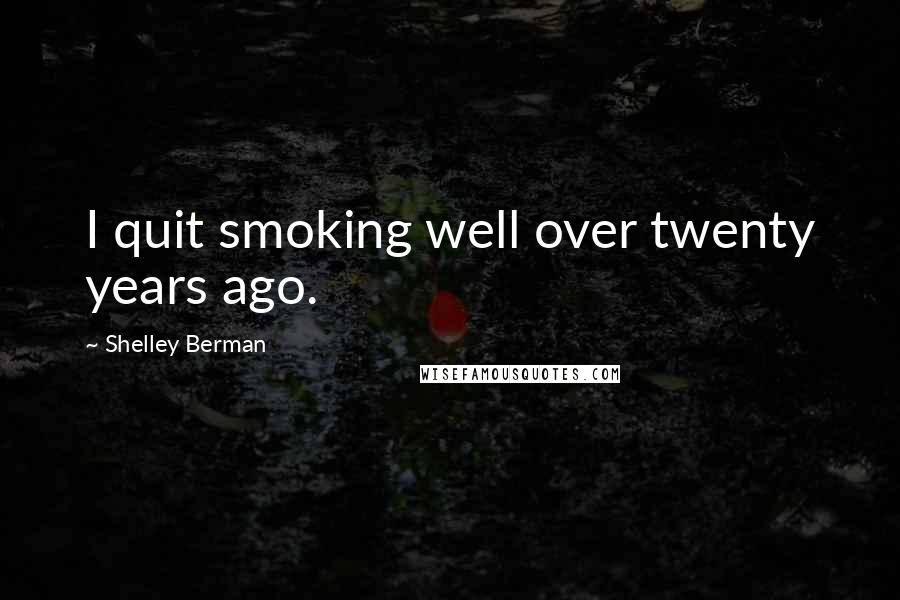 Shelley Berman Quotes: I quit smoking well over twenty years ago.