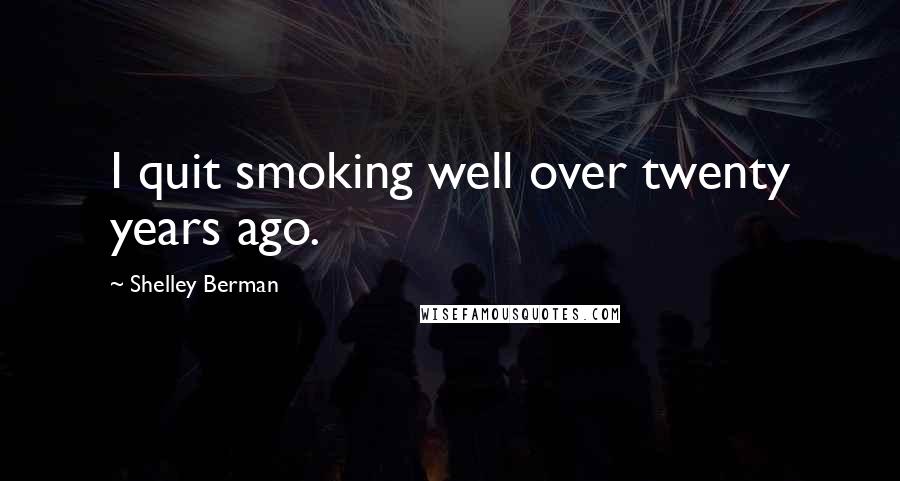 Shelley Berman Quotes: I quit smoking well over twenty years ago.