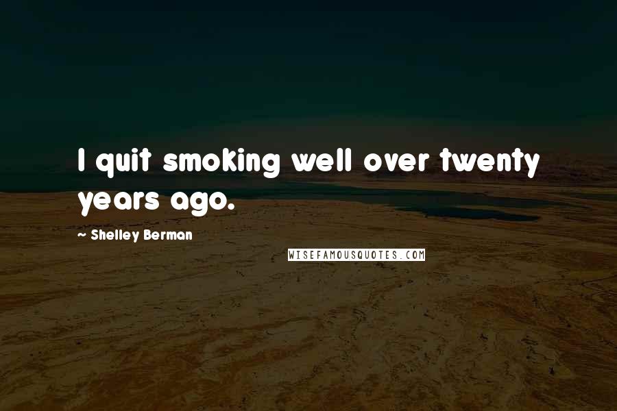 Shelley Berman Quotes: I quit smoking well over twenty years ago.