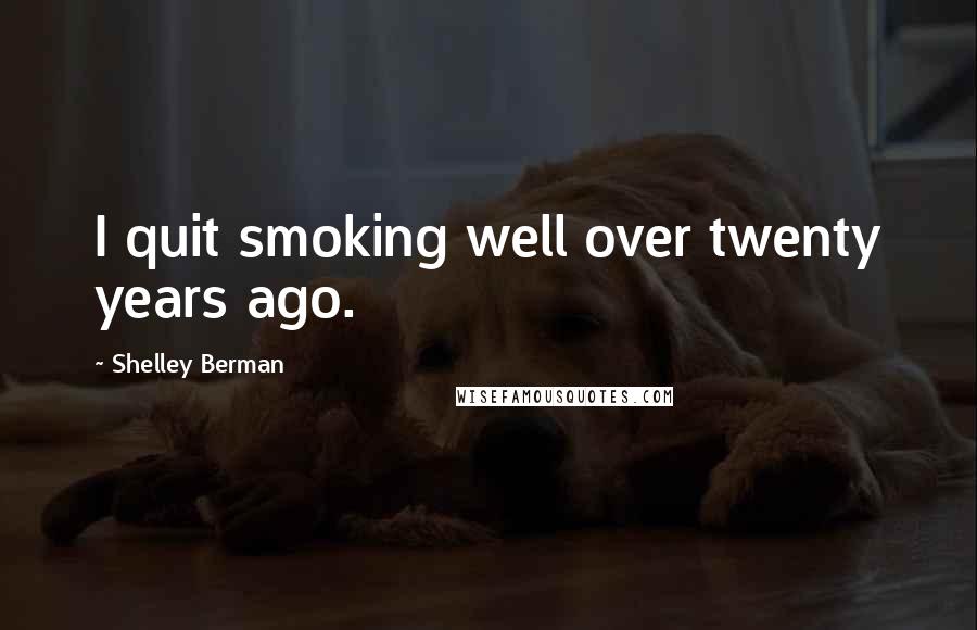 Shelley Berman Quotes: I quit smoking well over twenty years ago.