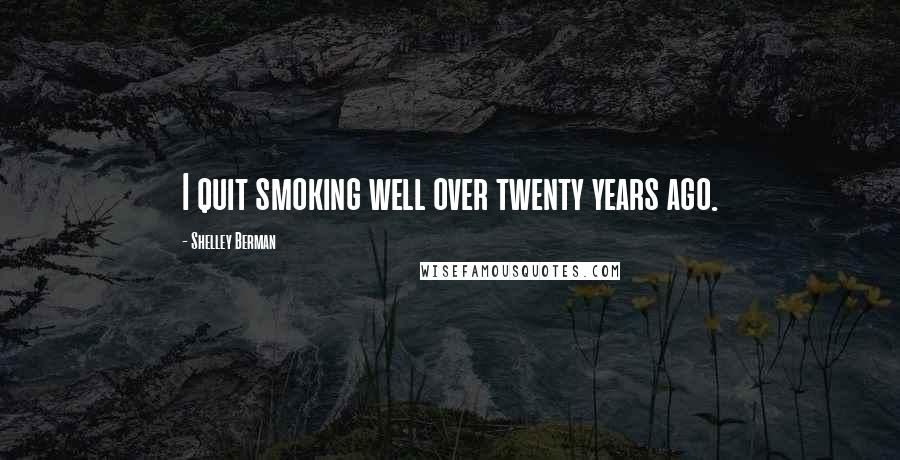 Shelley Berman Quotes: I quit smoking well over twenty years ago.