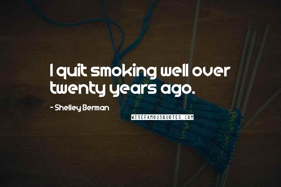 Shelley Berman Quotes: I quit smoking well over twenty years ago.