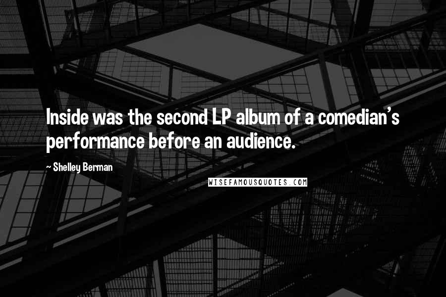 Shelley Berman Quotes: Inside was the second LP album of a comedian's performance before an audience.