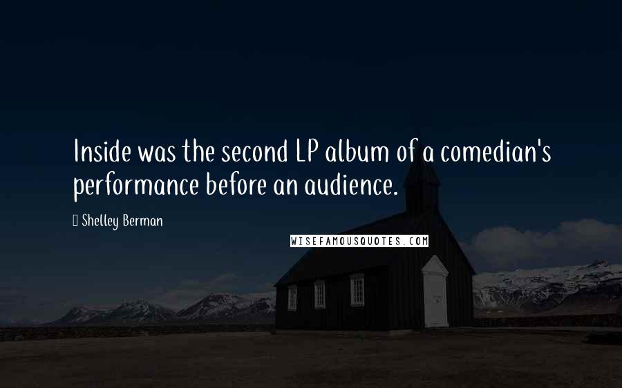 Shelley Berman Quotes: Inside was the second LP album of a comedian's performance before an audience.