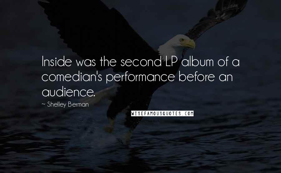 Shelley Berman Quotes: Inside was the second LP album of a comedian's performance before an audience.