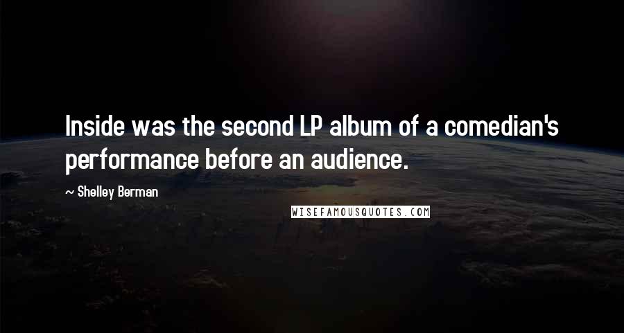 Shelley Berman Quotes: Inside was the second LP album of a comedian's performance before an audience.