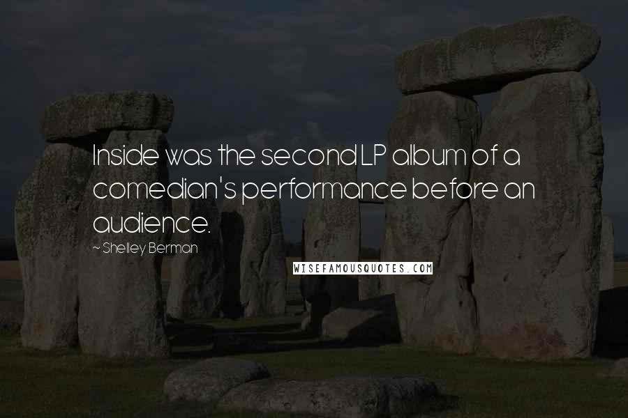 Shelley Berman Quotes: Inside was the second LP album of a comedian's performance before an audience.