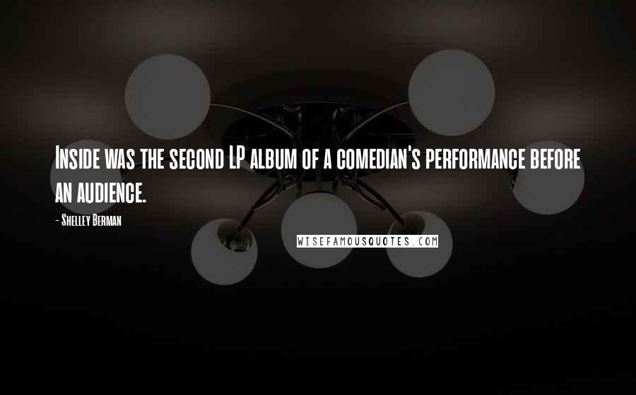 Shelley Berman Quotes: Inside was the second LP album of a comedian's performance before an audience.