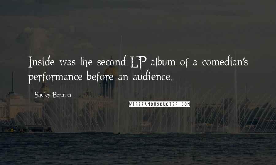 Shelley Berman Quotes: Inside was the second LP album of a comedian's performance before an audience.