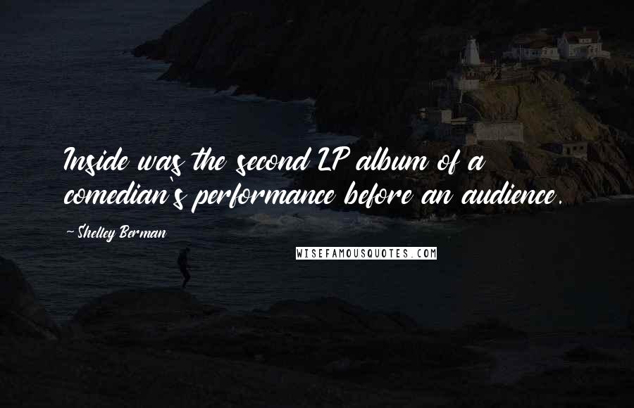 Shelley Berman Quotes: Inside was the second LP album of a comedian's performance before an audience.