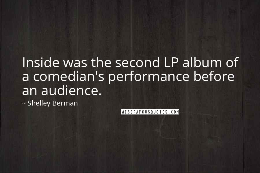 Shelley Berman Quotes: Inside was the second LP album of a comedian's performance before an audience.