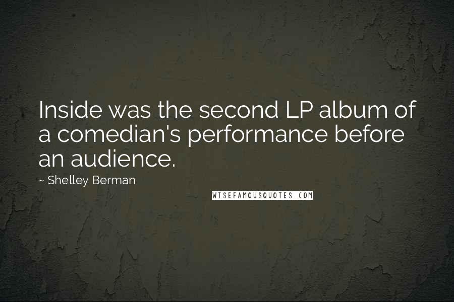 Shelley Berman Quotes: Inside was the second LP album of a comedian's performance before an audience.