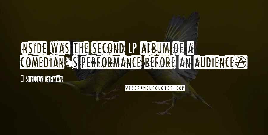 Shelley Berman Quotes: Inside was the second LP album of a comedian's performance before an audience.