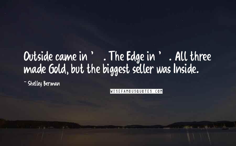 Shelley Berman Quotes: Outside came in '60. The Edge in '61. All three made Gold, but the biggest seller was Inside.