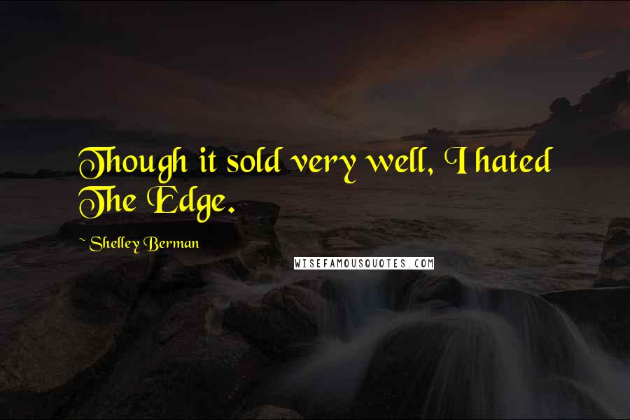 Shelley Berman Quotes: Though it sold very well, I hated The Edge.