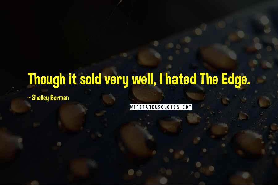 Shelley Berman Quotes: Though it sold very well, I hated The Edge.