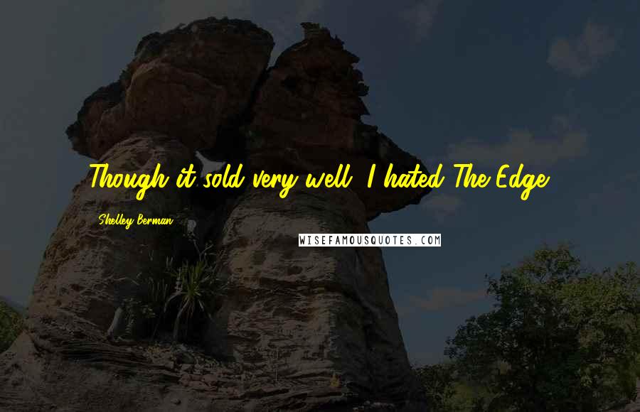 Shelley Berman Quotes: Though it sold very well, I hated The Edge.
