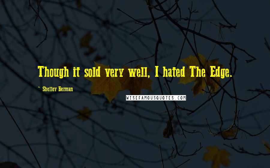 Shelley Berman Quotes: Though it sold very well, I hated The Edge.