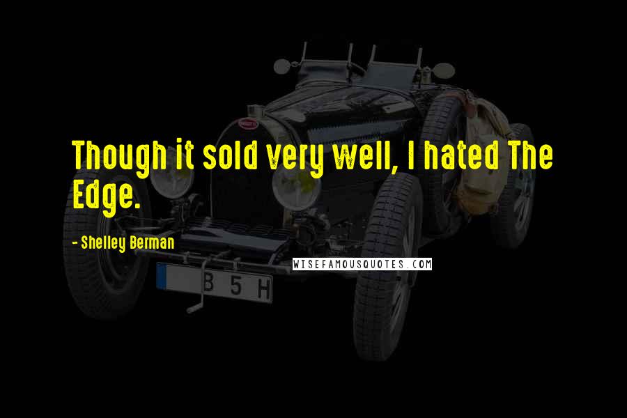 Shelley Berman Quotes: Though it sold very well, I hated The Edge.
