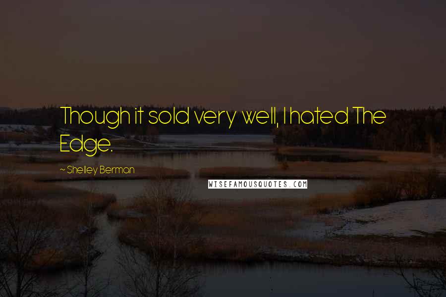 Shelley Berman Quotes: Though it sold very well, I hated The Edge.