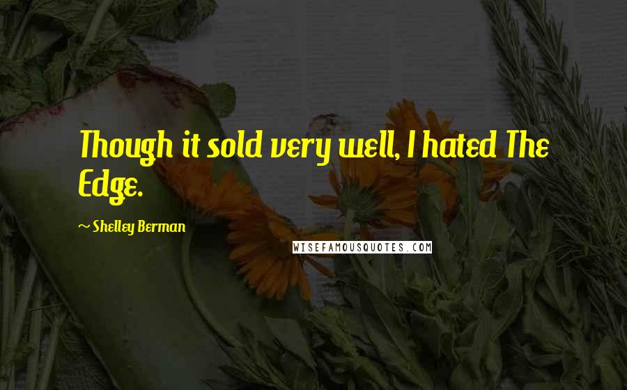 Shelley Berman Quotes: Though it sold very well, I hated The Edge.