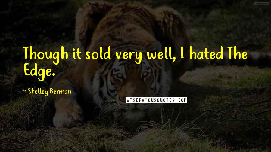 Shelley Berman Quotes: Though it sold very well, I hated The Edge.