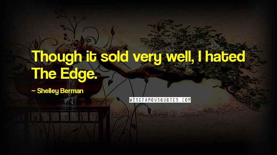 Shelley Berman Quotes: Though it sold very well, I hated The Edge.