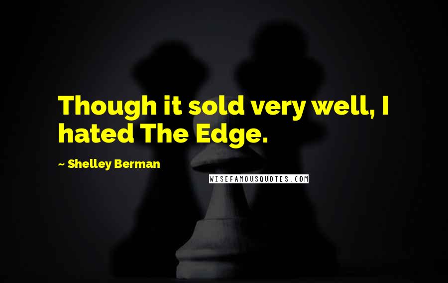 Shelley Berman Quotes: Though it sold very well, I hated The Edge.
