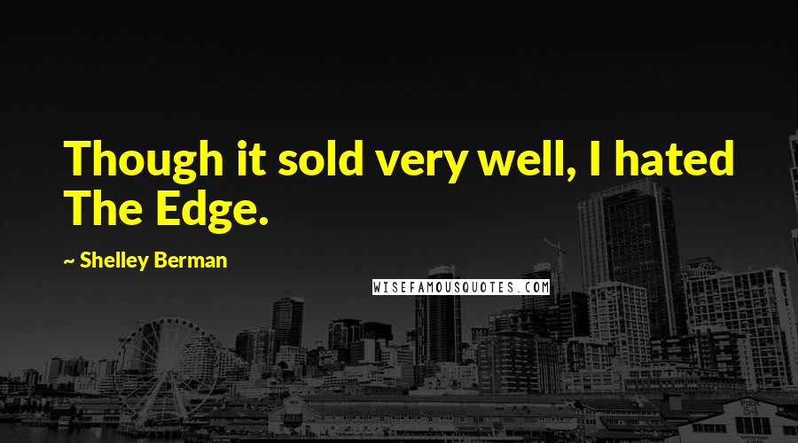 Shelley Berman Quotes: Though it sold very well, I hated The Edge.