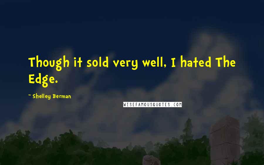 Shelley Berman Quotes: Though it sold very well, I hated The Edge.