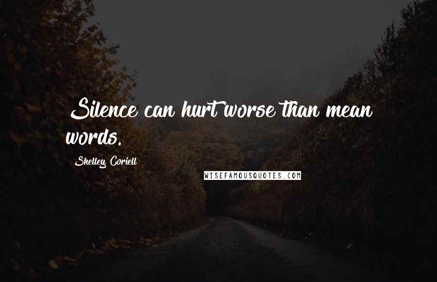 Shelley Coriell Quotes: Silence can hurt worse than mean words.