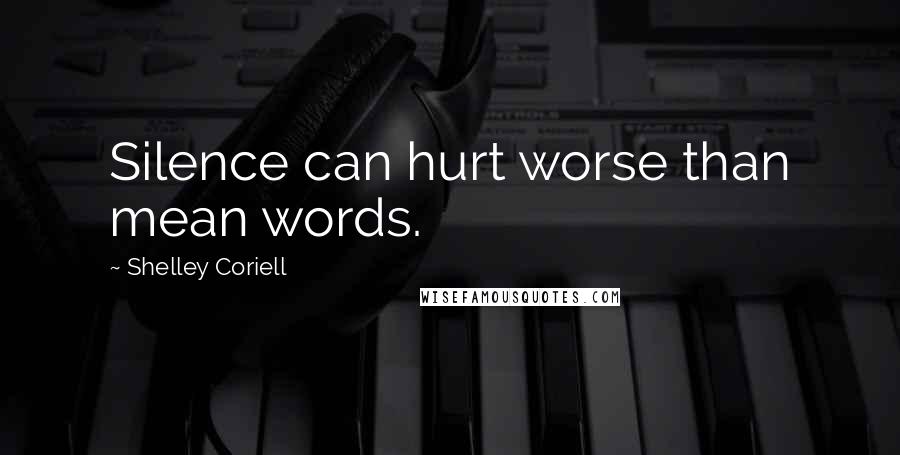 Shelley Coriell Quotes: Silence can hurt worse than mean words.