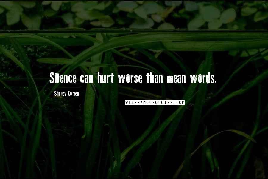 Shelley Coriell Quotes: Silence can hurt worse than mean words.