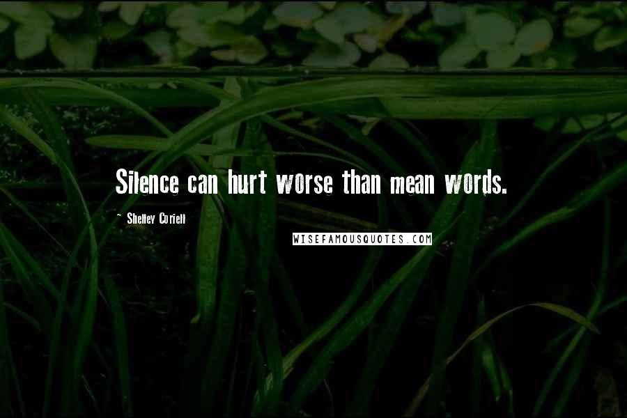 Shelley Coriell Quotes: Silence can hurt worse than mean words.