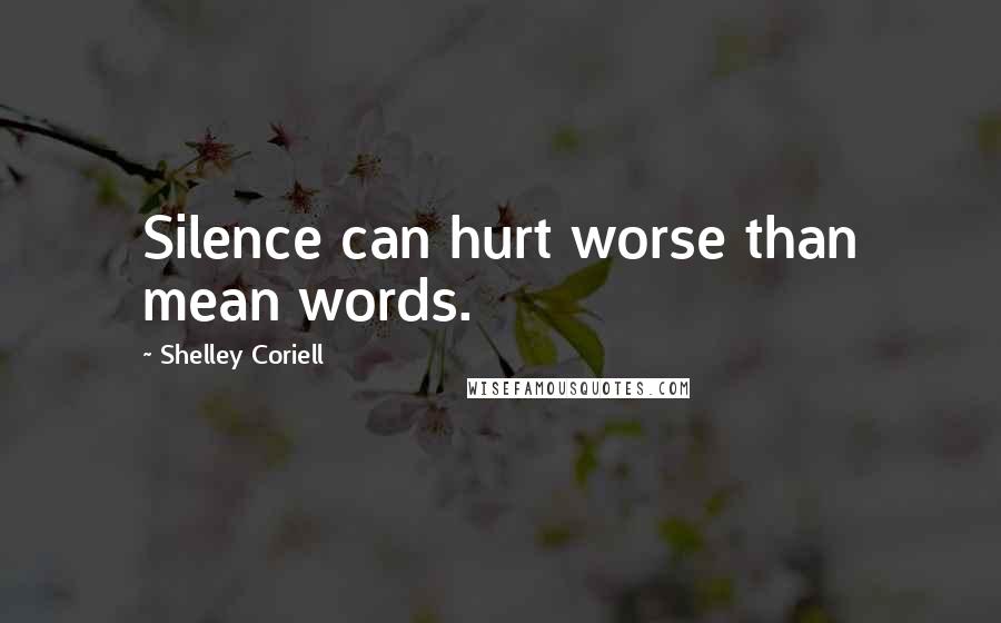 Shelley Coriell Quotes: Silence can hurt worse than mean words.