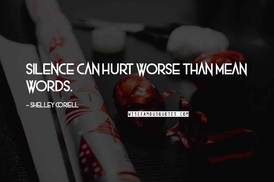 Shelley Coriell Quotes: Silence can hurt worse than mean words.