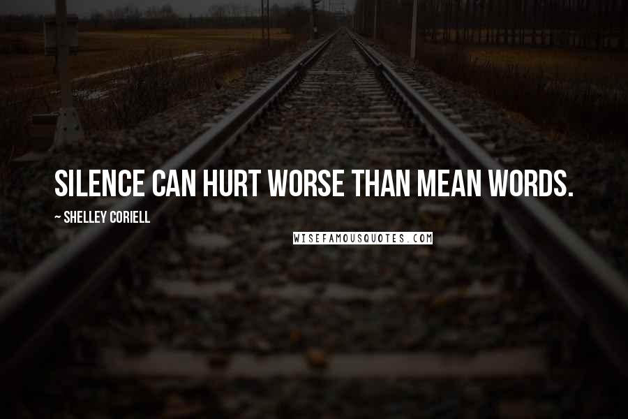 Shelley Coriell Quotes: Silence can hurt worse than mean words.