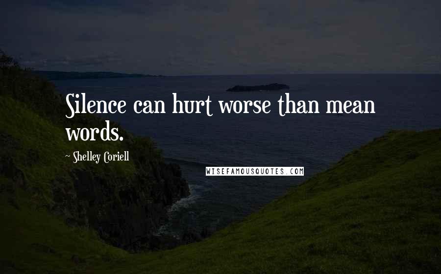 Shelley Coriell Quotes: Silence can hurt worse than mean words.