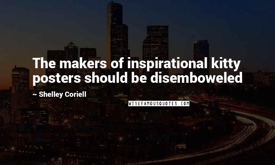 Shelley Coriell Quotes: The makers of inspirational kitty posters should be disemboweled
