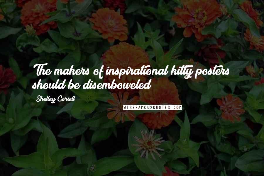 Shelley Coriell Quotes: The makers of inspirational kitty posters should be disemboweled