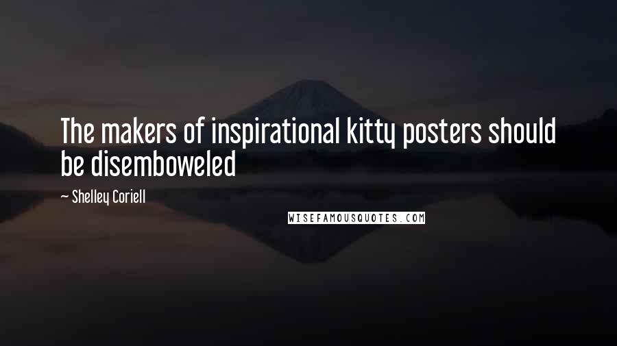 Shelley Coriell Quotes: The makers of inspirational kitty posters should be disemboweled