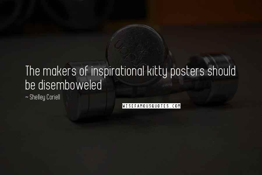 Shelley Coriell Quotes: The makers of inspirational kitty posters should be disemboweled