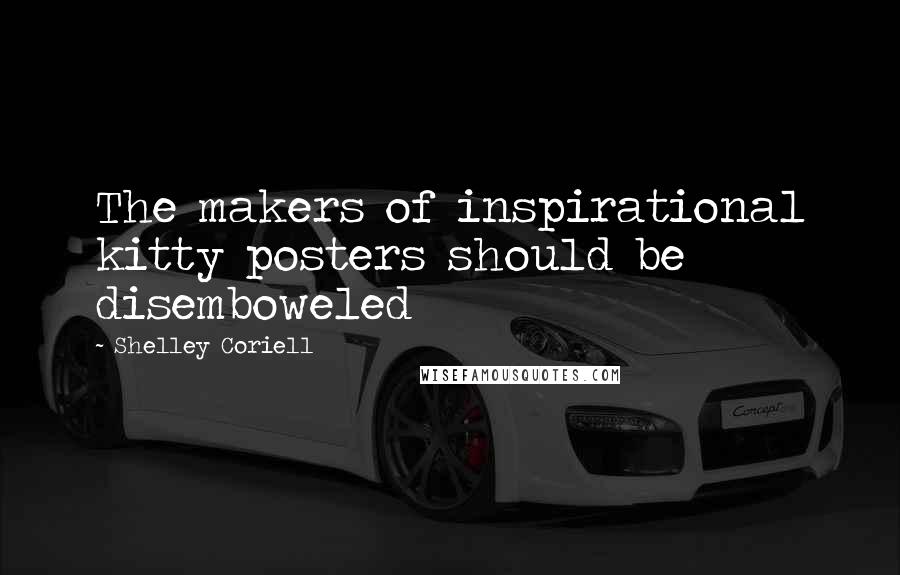 Shelley Coriell Quotes: The makers of inspirational kitty posters should be disemboweled
