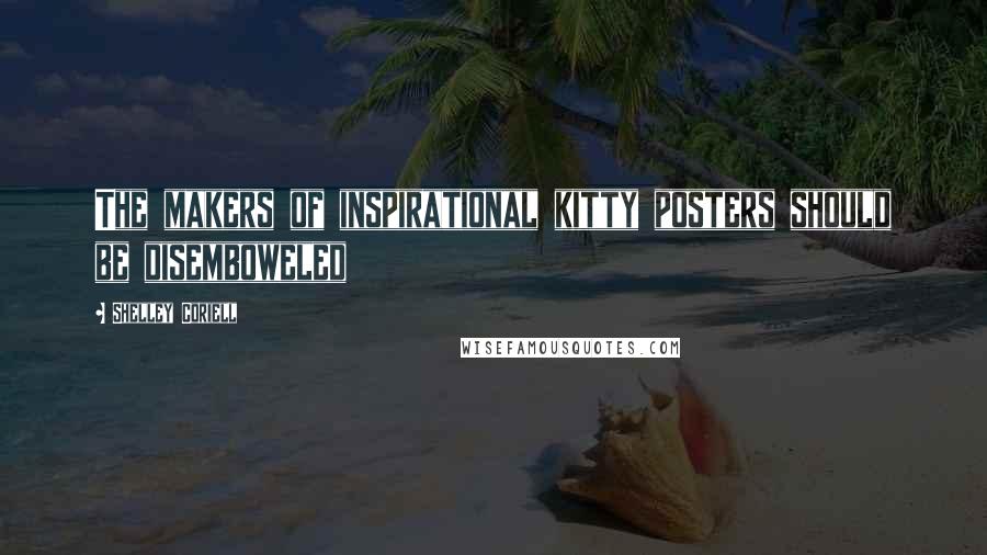 Shelley Coriell Quotes: The makers of inspirational kitty posters should be disemboweled