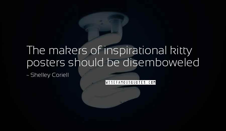 Shelley Coriell Quotes: The makers of inspirational kitty posters should be disemboweled