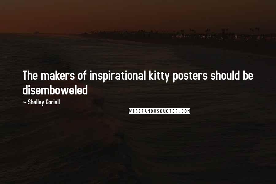 Shelley Coriell Quotes: The makers of inspirational kitty posters should be disemboweled