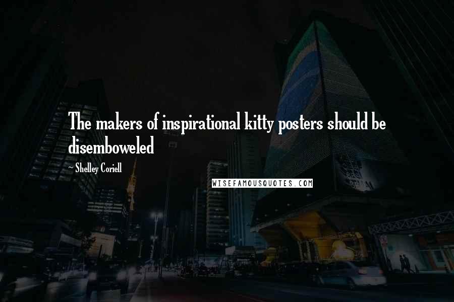 Shelley Coriell Quotes: The makers of inspirational kitty posters should be disemboweled