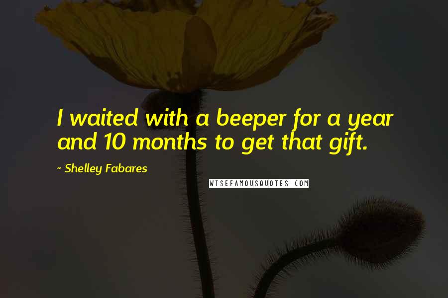 Shelley Fabares Quotes: I waited with a beeper for a year and 10 months to get that gift.